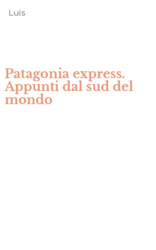 Patagonia express. Appunti dal sud del mondo