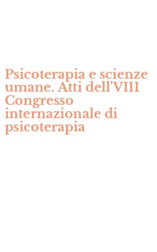 Psicoterapia e scienze umane. Atti dell'VIII Congresso internazionale di psicoterapia - PSICOTERAPIA