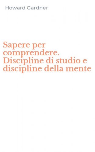 Sapere per comprendere. Discipline di studio e discipline della mente