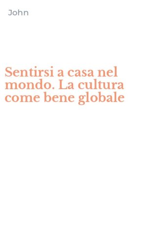 Sentirsi a casa nel mondo. La cultura come bene globale