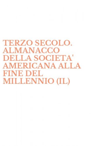 TERZO SECOLO. ALMANACCO DELLA SOCIETA' AMERICANA ALLA FINE DEL MILLENNIO (IL)