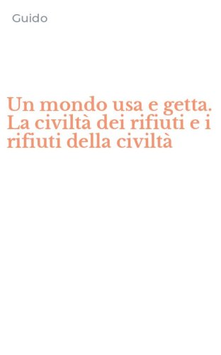 Un mondo usa e getta. La civilt&agrave; dei rifiuti e i rifiuti della civilt&agrave;