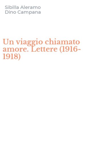 Un viaggio chiamato amore. Lettere (1916-1918)