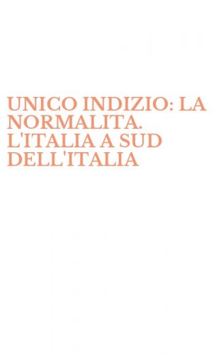 UNICO INDIZIO: LA NORMALITA. L'ITALIA A SUD DELL'ITALIA