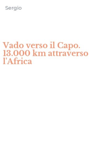 Vado verso il Capo. 13.000 km attraverso l'Africa