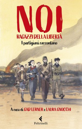 Noi, ragazzi della libert&agrave;. I partigiani raccontano