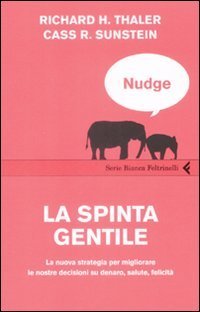 Nudge. La spinta gentile. La nuova strategia per migliorare le nostre decisioni su denaro, salute, felicit&agrave;