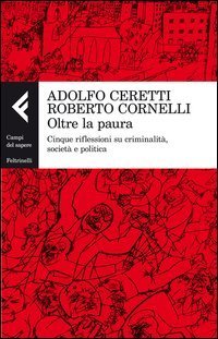 Oltre la paura. Cinque riflessioni su criminalit&agrave;, societ&agrave; e politica