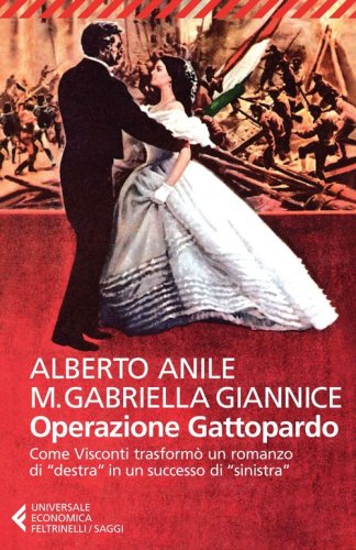 Operazione Gattopardo. Come Visconti trasform&ograve; un romanzo di &laquo;destra&raquo; in un successo di &laquo;sinistra&raquo;