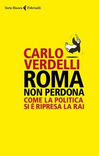 Roma non perdona. Come la politica si &egrave; ripresa la RAI