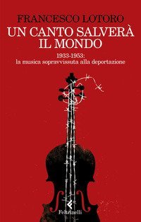 Un canto salver&agrave; il mondo. 1933-1953: la musica sopravvissuta alla deportazione