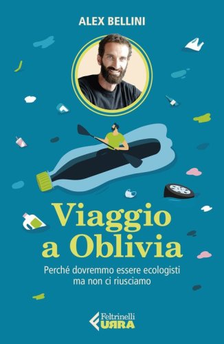 Viaggio a Oblivia. Perch&eacute; dovremmo essere ecologisti ma non ci riusciamo