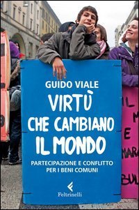 Virt&ugrave; che cambiano il mondo. Partecipazione e conflitto per i beni comuni