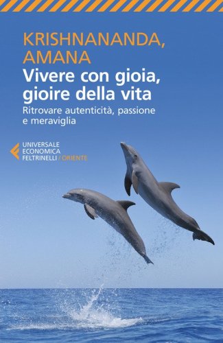 Vivere con gioia, gioire della vita. Ritrovare autenticit&agrave;, passione e meraviglia