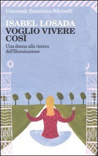 Voglio vivere cos&igrave;. Una donna alla ricerca dell'illuminazione