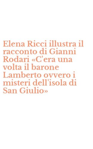 Elena Ricci illustra il racconto di Gianni Rodari &laquo;C'era una volta il barone Lamberto ovvero i misteri dell'isola di San Giulio&raquo;
