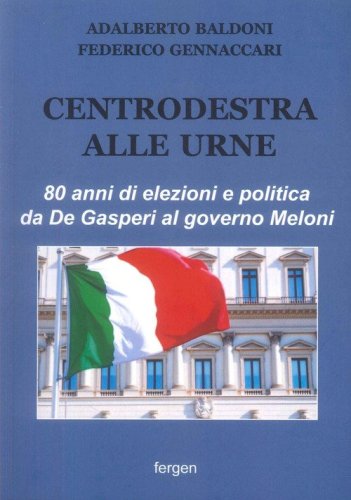 Centrodestra alle urne. 80 anni di elezioni e politica da De Gasperi al governo Meloni