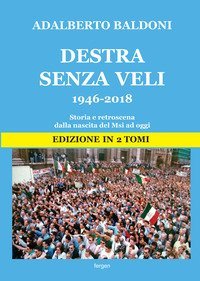 Destra senza veli 1946-2017. Storia e retroscena dalla nascita del Msi ad oggi