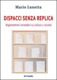 Dispacci senza replica. Ragionamenti secondari su cultura e societ&agrave;