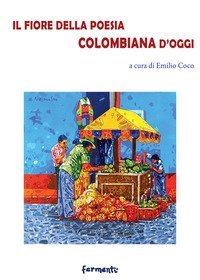 Il fiore della poesia colombiana d'oggi. Testo spagnolo a fronte