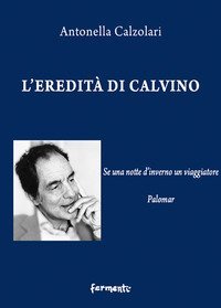 L'eredit&agrave; di Calvino. Se una notte d'inverno un viaggiatore e Palomar