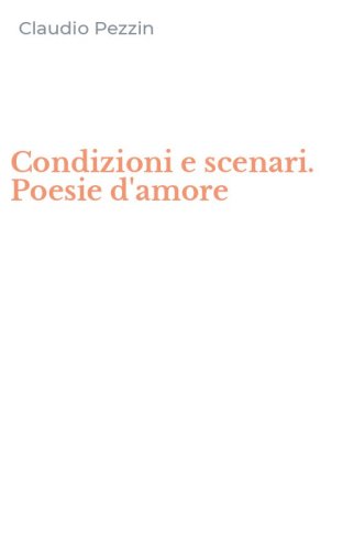 Condizioni e scenari. Poesie d'amore