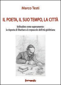 Il poeta, il suo tempo, la citt&agrave;. Solitudine come superamento: la risposta di Sbarbaro al crepuscolo dell'et&agrave; giolittiana