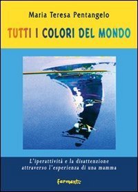 Tutti i colori del mondo. L'iperattivit&agrave; e la disattenzione attraverso l'esperienza di una mamma