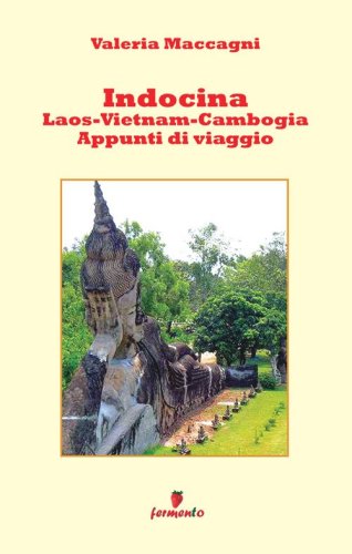 Indocina: Laos, Vietnam, Cambogia. Appunti di viaggio
