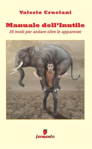 Manuale dell'inutile: 36 modi per andare oltre le apparenze