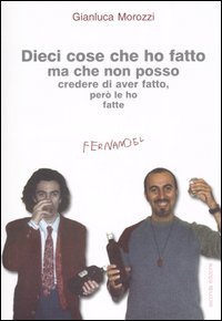 Dieci cose che ho fatto ma che non posso credere di aver fatto, per&ograve; le ho fatte
