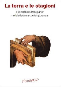 La terra e le stagioni. Il &laquo;modello marchigiano&raquo; nella letteratura contemporanea