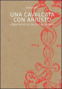 Una cavalcata con Ariosto. L'Equitatio di Celio Calcagnini