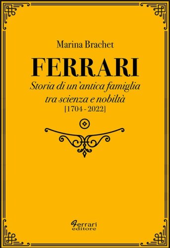 Ferrari. Storia di un'antica famiglia tra scienza e nobilt&agrave;