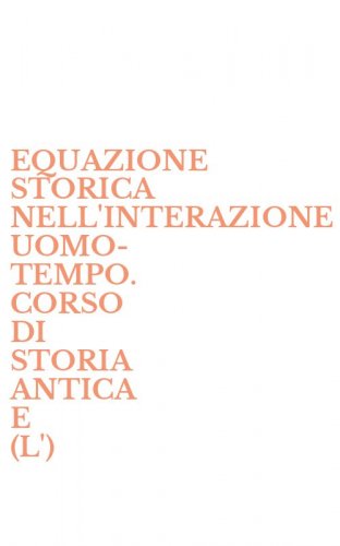 EQUAZIONE STORICA NELL'INTERAZIONE UOMO-TEMPO. CORSO DI STORIA ANTICA E (L') - MEDIEVALE. PER IL BIENNIO SPERIMENTALE