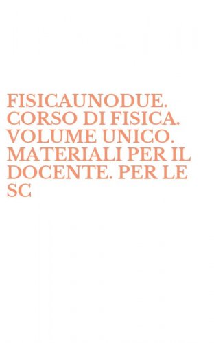 FISICAUNODUE. CORSO DI FISICA. VOLUME UNICO. MATERIALI PER IL DOCENTE. PER LE SC