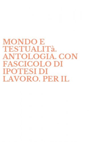 MONDO E TESTUALIT&agrave;. ANTOLOGIA. CON FASCICOLO DI IPOTESI DI LAVORO. PER IL - BIENNIO