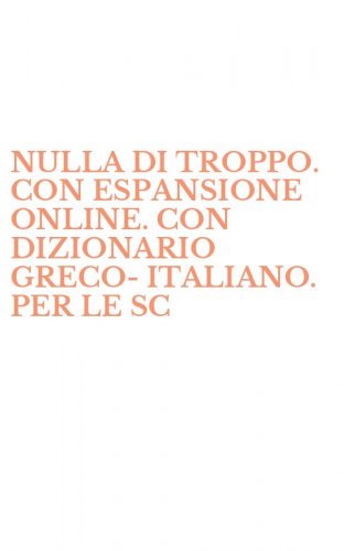 NULLA DI TROPPO. CON ESPANSIONE ONLINE. CON DIZIONARIO GRECO-ITALIANO. PER LE SC
