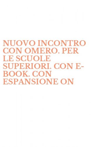 NUOVO INCONTRO CON OMERO. PER LE SCUOLE SUPERIORI. CON E-BOOK. CON ESPANSIONE ON