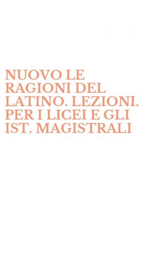 NUOVO LE RAGIONI DEL LATINO. LEZIONI. PER I LICEI E GLI IST. MAGISTRALI