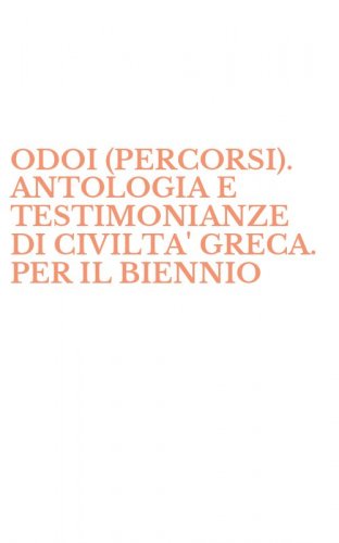 ODOI (PERCORSI). ANTOLOGIA E TESTIMONIANZE DI CIVILTA' GRECA. PER IL BIENNIO