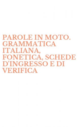 PAROLE IN MOTO. GRAMMATICA ITALIANA, FONETICA, SCHEDE D'INGRESSO E DI VERIFICA - GRADUALE. PER LA SCUOLA MEDIA