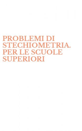 PROBLEMI DI STECHIOMETRIA. PER LE SCUOLE SUPERIORI