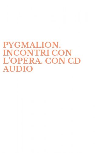 PYGMALION. INCONTRI CON L'OPERA. CON CD AUDIO