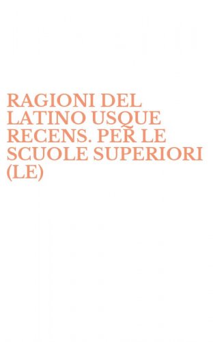 RAGIONI DEL LATINO USQUE RECENS. PER LE SCUOLE SUPERIORI (LE)