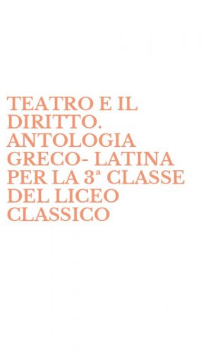 TEATRO E IL DIRITTO. ANTOLOGIA GRECO-LATINA PER LA 3&ordf; CLASSE DEL LICEO CLASSICO