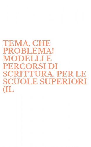 TEMA, CHE PROBLEMA! MODELLI E PERCORSI DI SCRITTURA. PER LE SCUOLE SUPERIORI (IL