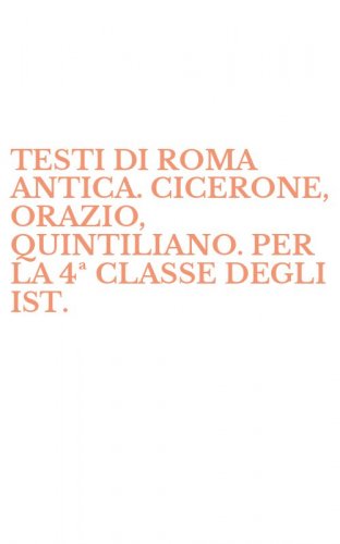 TESTI DI ROMA ANTICA. CICERONE, ORAZIO, QUINTILIANO. PER LA 4&ordf; CLASSE DEGLI IST. - MAGISTRALI