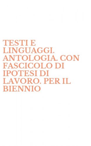 TESTI E LINGUAGGI. ANTOLOGIA. CON FASCICOLO DI IPOTESI DI LAVORO. PER IL BIENNIO