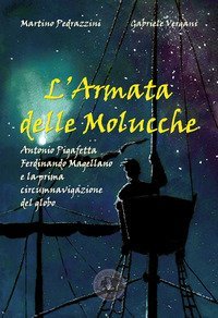 L'Armata delle Molucche. Antonio Pigafetta, Ferdinando Magellano e la prima circumnavigazione del globo